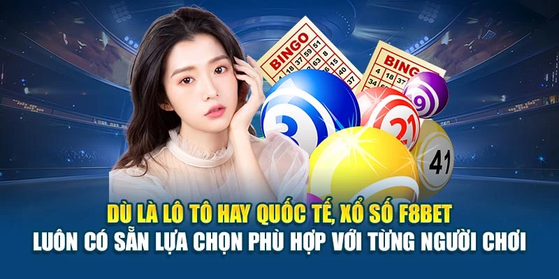 Dù là lô tô hay quốc tế, xổ số F8BET luôn có sẵn lựa chọn phù hợp với từng người chơi